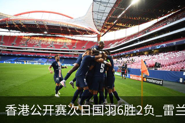 香港公开赛次日国羽6胜2负 雷兰曦韩悦晋级16强